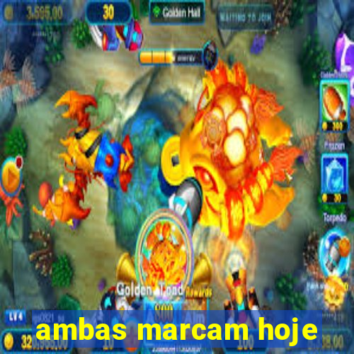 ambas marcam hoje