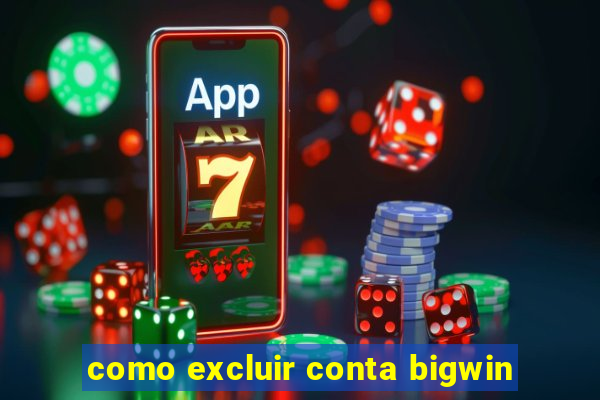 como excluir conta bigwin