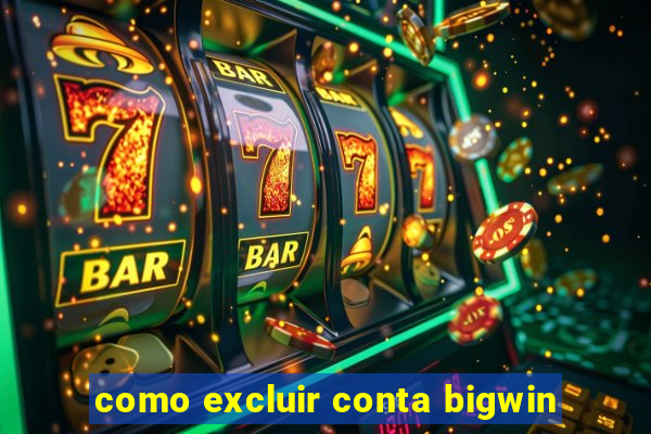 como excluir conta bigwin