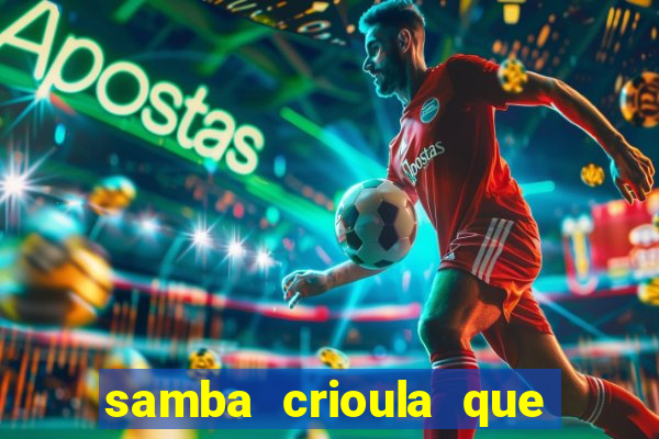 samba crioula que vem da bahia