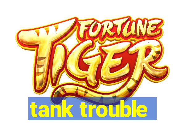 tank trouble