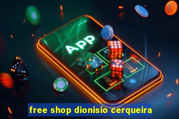 free shop dionisio cerqueira