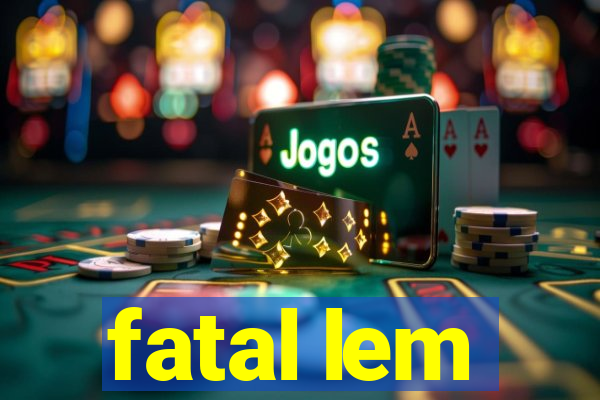 fatal lem