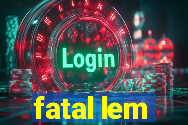 fatal lem