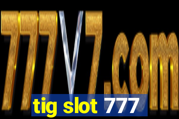 tig slot 777