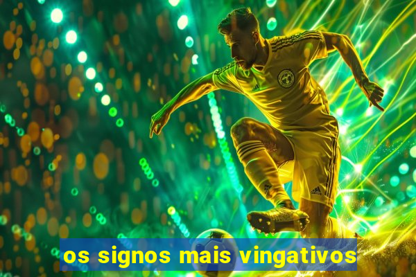 os signos mais vingativos