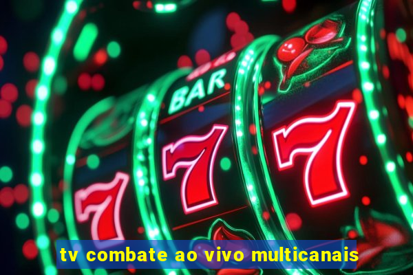 tv combate ao vivo multicanais