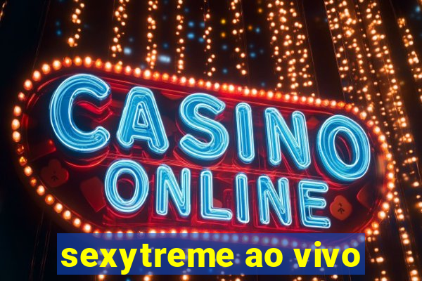 sexytreme ao vivo