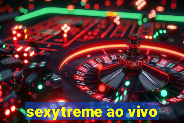 sexytreme ao vivo