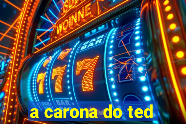 a carona do ted