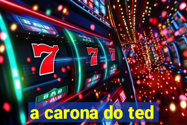 a carona do ted