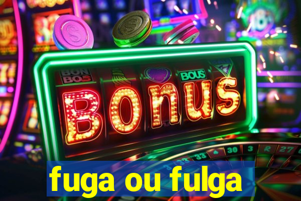 fuga ou fulga