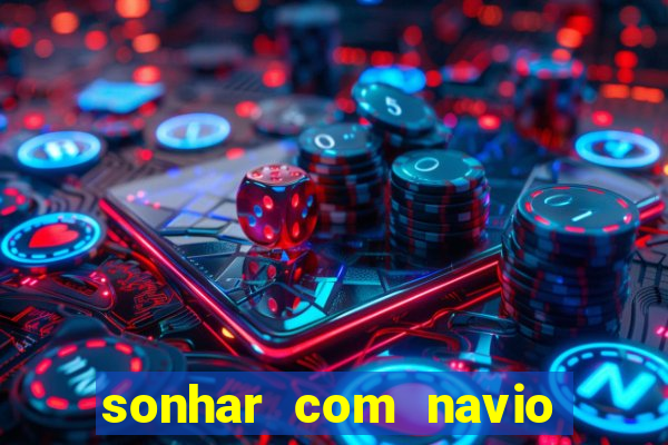 sonhar com navio no jogo do bicho