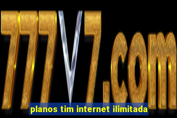 planos tim internet ilimitada