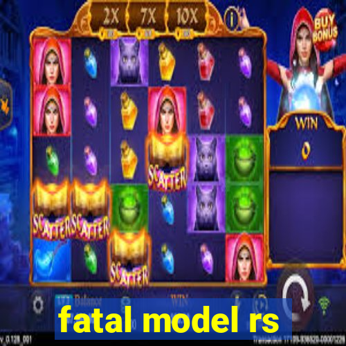 fatal model rs