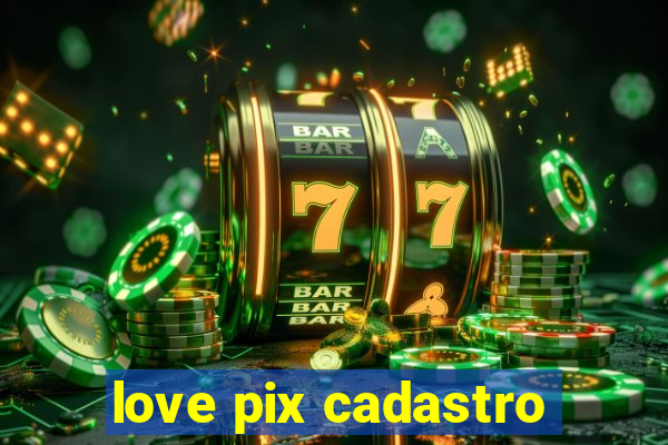 love pix cadastro