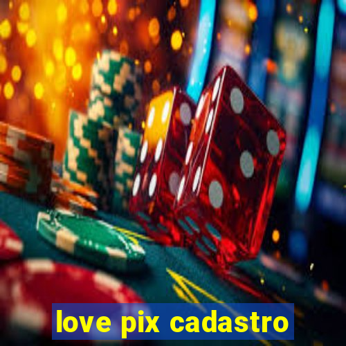 love pix cadastro