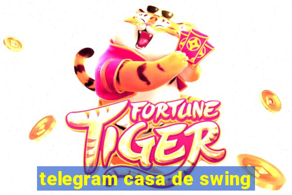 telegram casa de swing