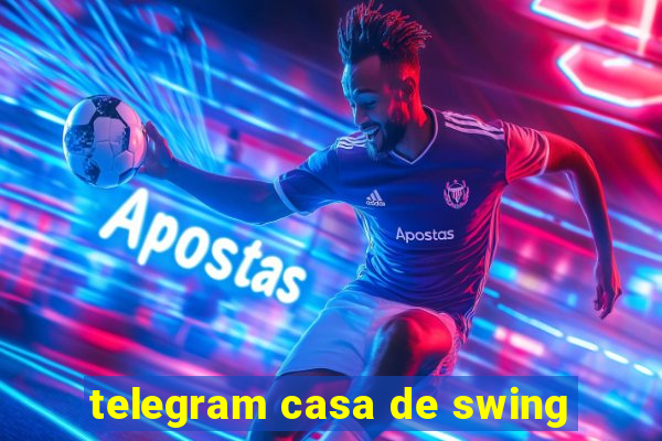 telegram casa de swing