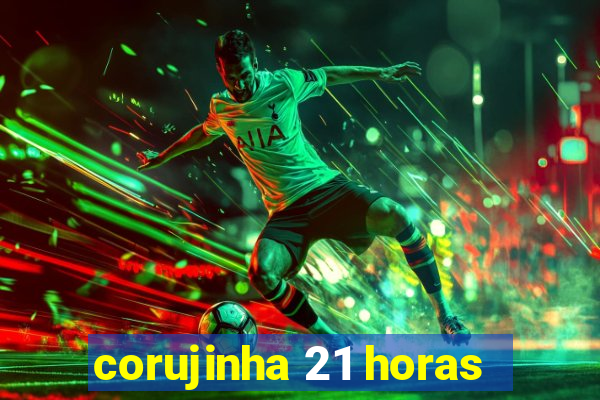 corujinha 21 horas