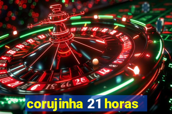 corujinha 21 horas