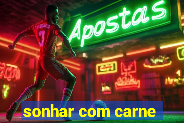 sonhar com carne