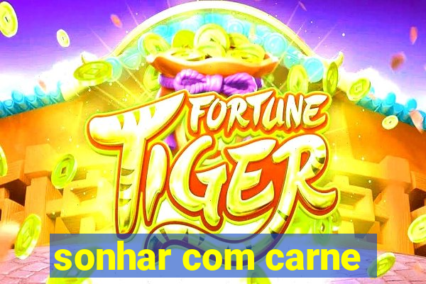 sonhar com carne