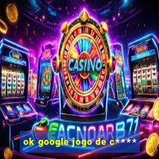 ok google jogo de c****