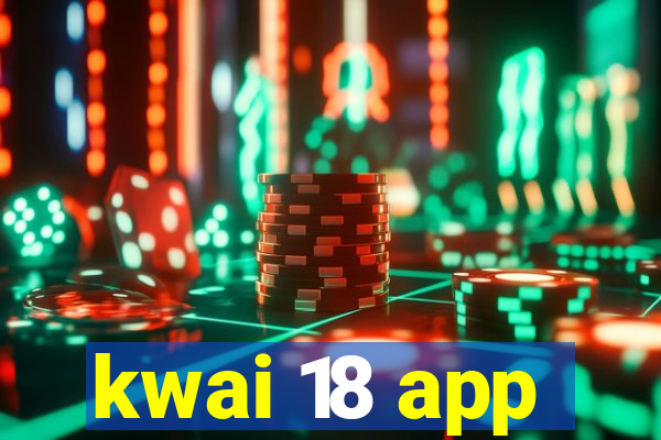 kwai 18 app