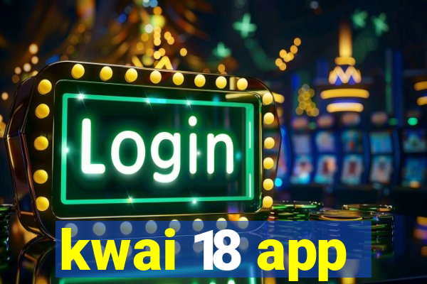 kwai 18 app