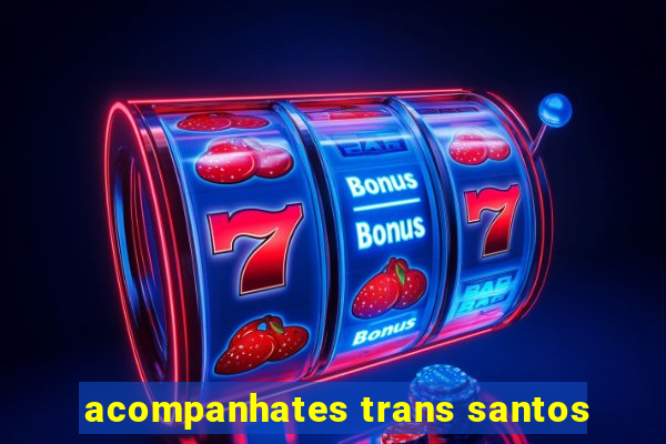 acompanhates trans santos