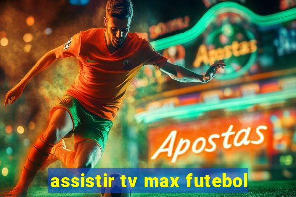 assistir tv max futebol