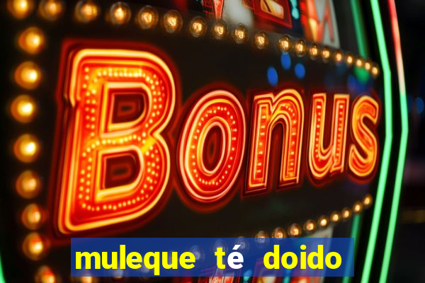 muleque té doido 4 filme completo dublado