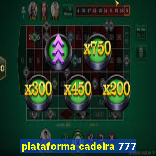 plataforma cadeira 777