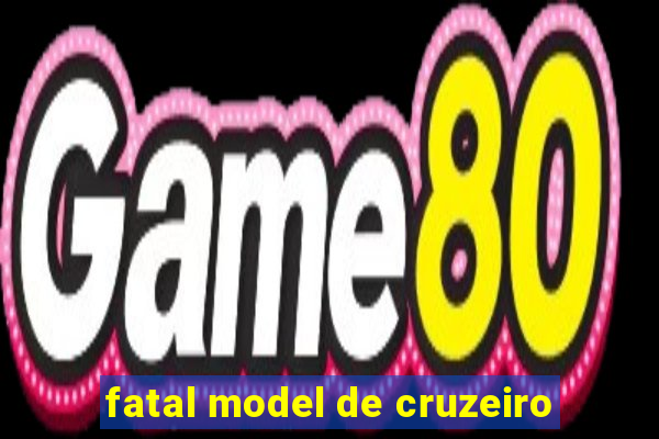 fatal model de cruzeiro