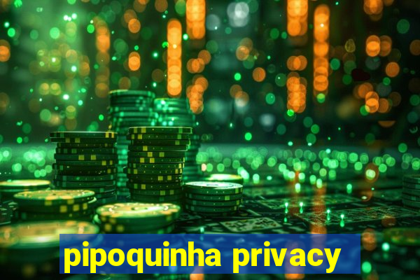 pipoquinha privacy