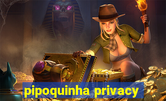 pipoquinha privacy