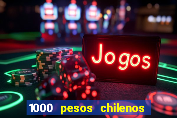 1000 pesos chilenos em reais