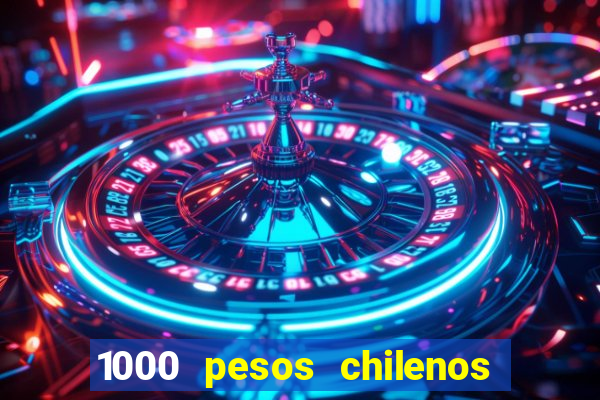 1000 pesos chilenos em reais