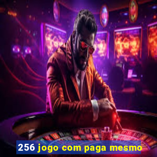 256 jogo com paga mesmo