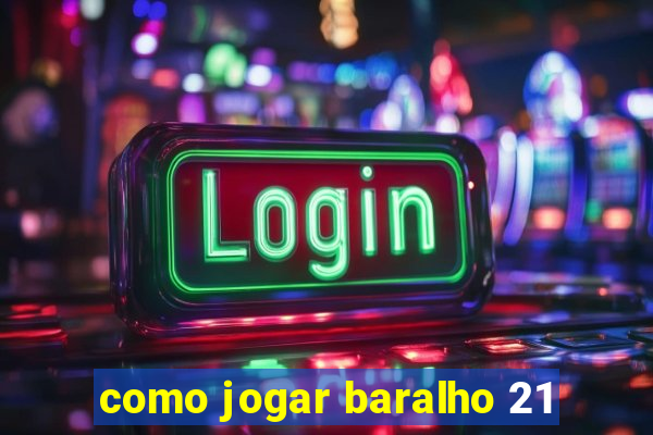 como jogar baralho 21