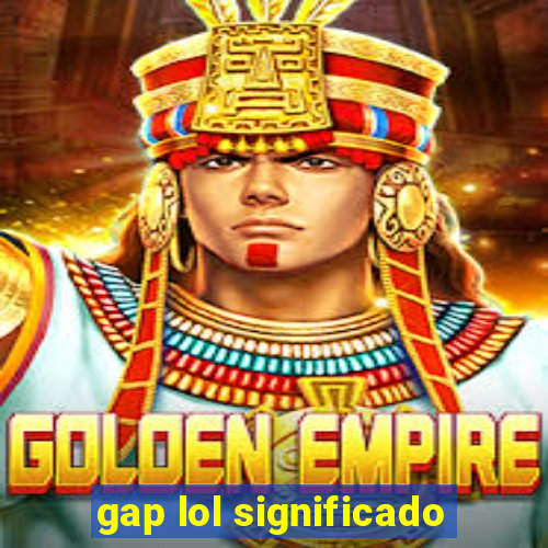 gap lol significado