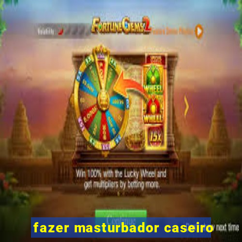 fazer masturbador caseiro