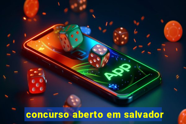 concurso aberto em salvador