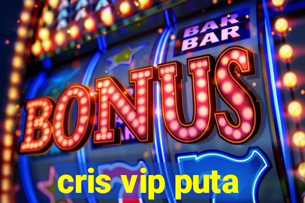 cris vip puta