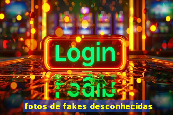 fotos de fakes desconhecidas