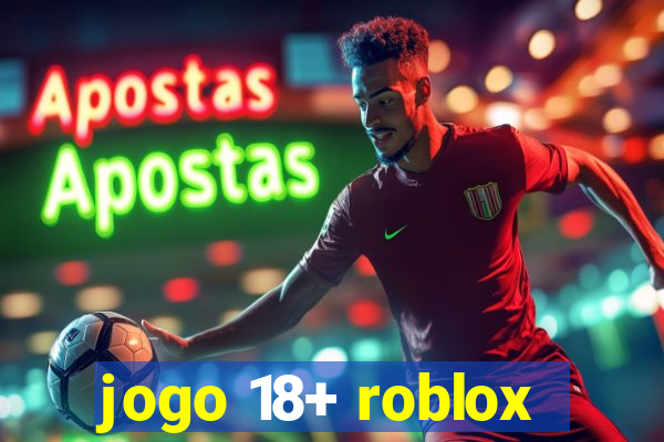 jogo 18+ roblox