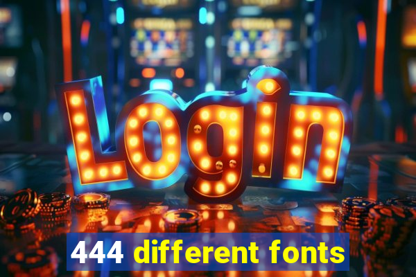 444 different fonts