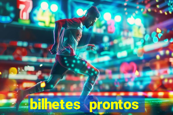 bilhetes prontos para hoje