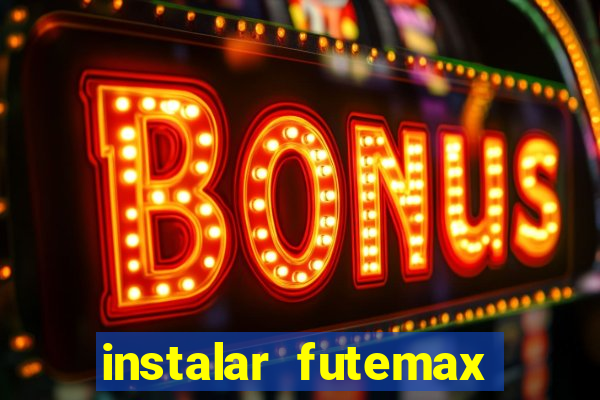 instalar futemax futebol ao vivo